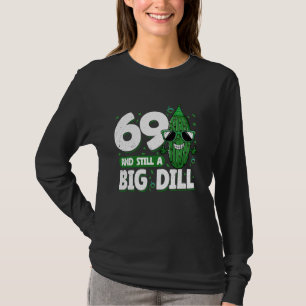 Cucumber 69 and Still a Big Dill Pickle 69th Birth T-Shirt