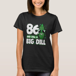 Cucumber 86 and Still a Big Dill Pickle 86th Birth T-Shirt
