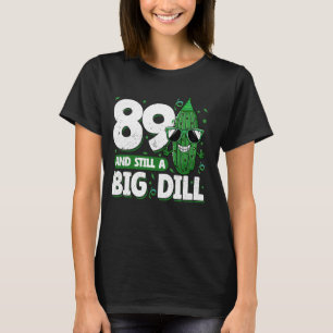 Cucumber 89 and Still a Big Dill Pickle 89th Birth T-Shirt