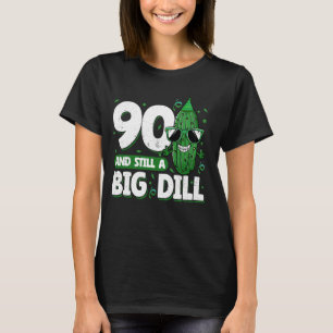 Cucumber 90 and Still a Big Dill Pickle 90th Birth T-Shirt