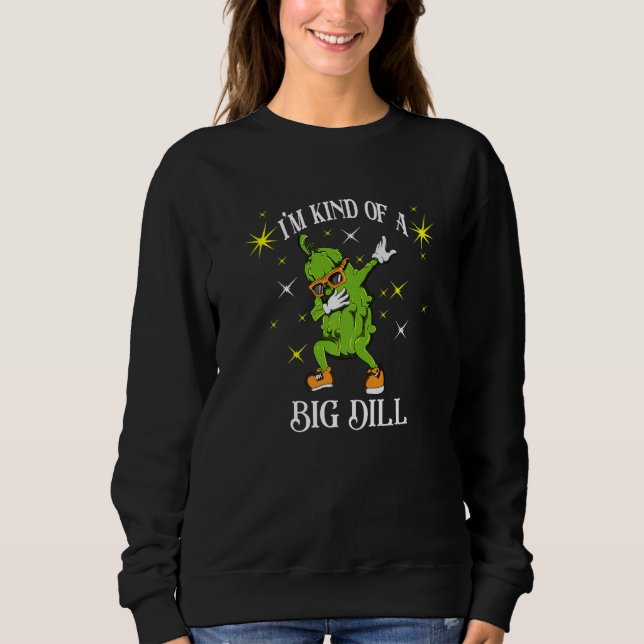 Cucumber Vegetable Dabbing I'm Kind Of A Big Dill  Sweatshirt (Front)