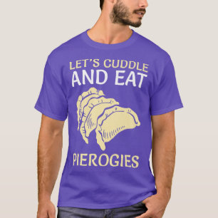 Cuddle And Eat Pierogies Baker Baking Polish Food T-Shirt