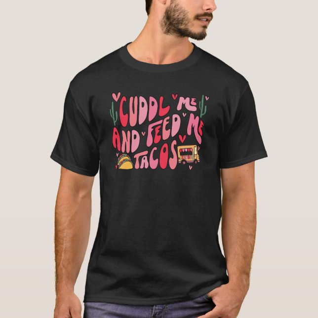 Cuddle Me And Feed Me Tacos Tacos T-Shirt (Front)