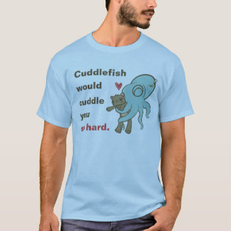 Cuddle you so hard T-Shirt