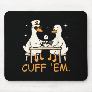 Cuff Em Goose Nurse Funny Silly Goose Er Nurse Mouse Pad