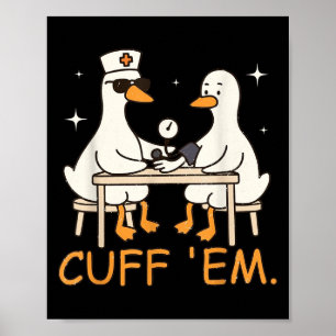Cuff Em Goose Nurse Funny Silly Goose Er Nurse  Poster