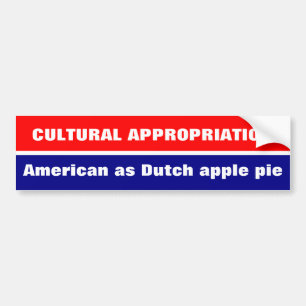 CULTURAL APPROPRIATION American as Dutch apple pie Bumper Sticker