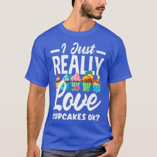 Cupcake Baking I Just Really Love Cupcakes Ok   13 T-Shirt