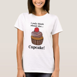 Cupcake I Only Think About The Cupcake T-Shirt