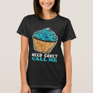 Cupcake Need Cake Call Me Baking Baker Pastry Che T-Shirt