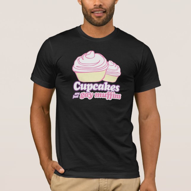 CUPCAKES ARE JUST GAY MUFFINS T-Shirt (Front)