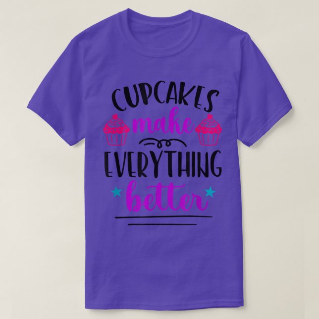 Cupcakes Make Everything Better Funny Baker Bakery T-Shirt (Design Front)