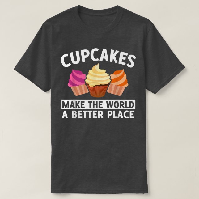 Cupcakes Make The World A Better Place Funny Bakin T-Shirt (Design Front)