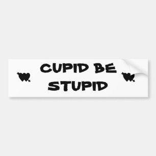 Cupid Be Stupid Bumper Sticker