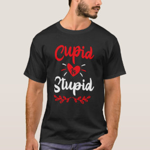 Cupid Is Stupid Funny Anti Valentine S Day Joke En T-Shirt