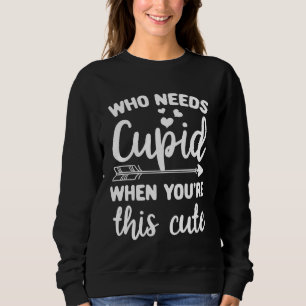 Cupid Quotes Clothing  for Him Her Valentine Day Sweatshirt