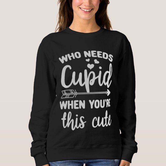 Cupid Quotes Clothing  for Him Her Valentine Day Sweatshirt (Front)