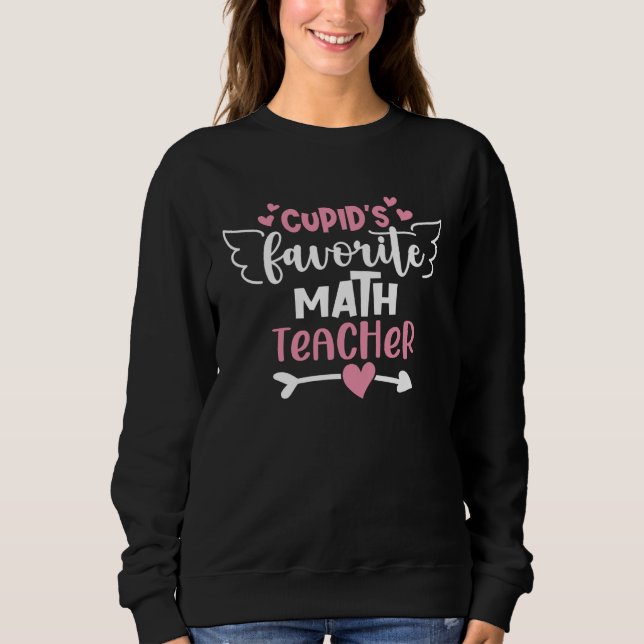 Cupid s Favorite Math Teacher Valentines Day Schoo Sweatshirt (Front)
