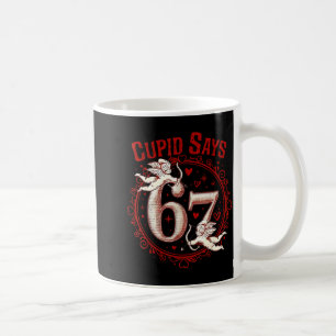 Cupid Says 67 Funny 6 7 Six Seven Meme Slang Valen Coffee Mug