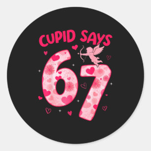 Cupid says 67 six seven valentines day boys girls classic round sticker
