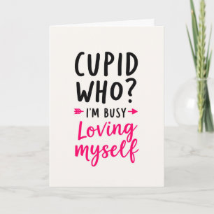Cupid Who? I’m Busy Loving Myself Card