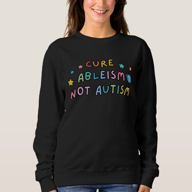Cure Ableism Not Autism Autism Awareness Cute Sweatshirt (Front)