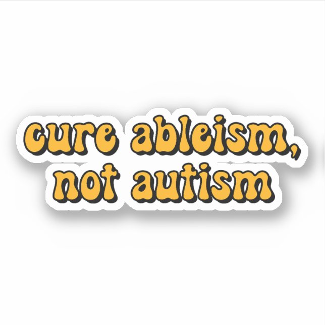 cure ableism, not autism Yellow Typography (Front)