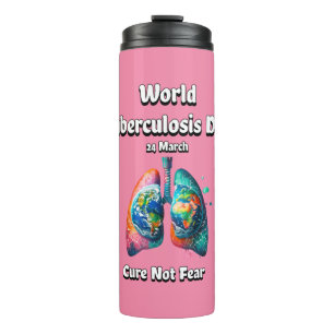 Cure Not Fear. World Tuberculosis Day. Thermal Tumbler