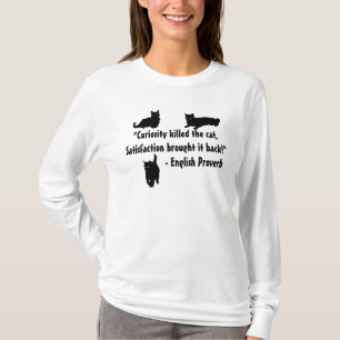 "Curiosity killed the cat, Satisfaction...Proverb T-Shirt