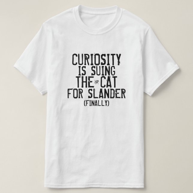 Curiosity's suing the cat (finally) T-Shirt (Design Front)