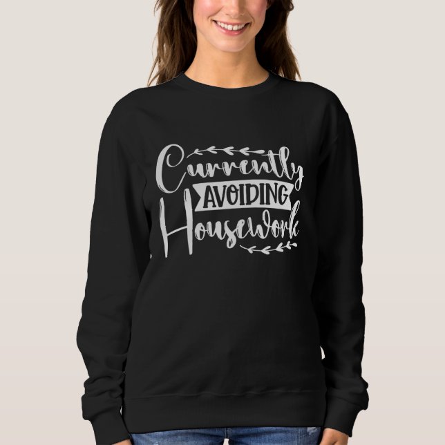 Currently Avoiding Housework Sweatshirt (Front)