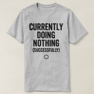 Currently Doing Nothing (Successfully) Funny  T-Shirt