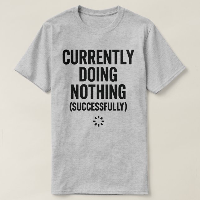 Currently Doing Nothing (Successfully) Funny  T-Shirt (Design Front)