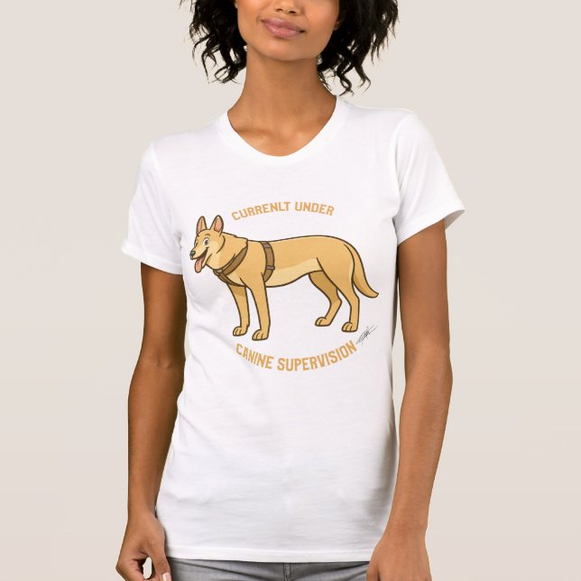 Currently under canine supervision T-Shirt (Front)