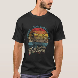 Curse Your Sudden But Inevitable Betrayal T-Shirt