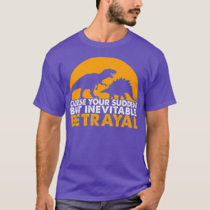 Curse Your Sudden But Inevitable Betrayal T-Shirt