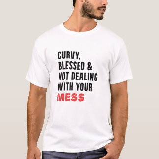 Curvy Blessed And Not Dealing With Your Mess T-Shirt