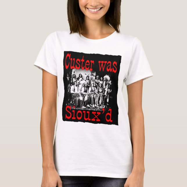 custer was siouxs T-Shirt (Front)