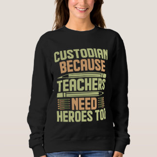 Custodian Because Teachers Need Heroes Too  1 Sweatshirt