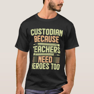 Custodian Because Teachers Need Heroes Too 1 T-Shirt