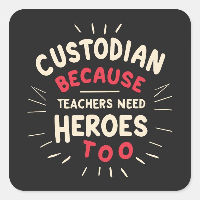 Custodian Because Teachers Need Heroes Too Square Sticker (Front)