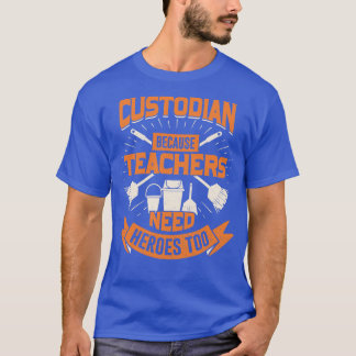 Custodian Because Teachers Need Heroes Too T-Shirt