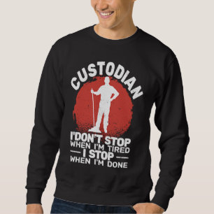 Custodian I'don't Stop when Tired janitor Mopping  Sweatshirt
