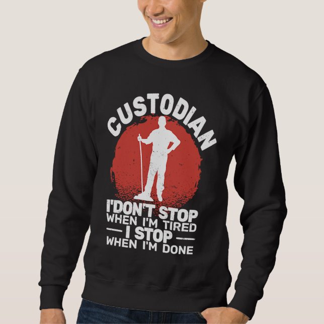 Custodian I'don't Stop when Tired janitor Mopping  Sweatshirt (Front)