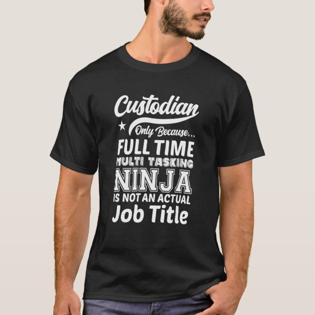 Custodian Only Because Fulltime Multi Tasking Ninj T-Shirt (Front)