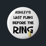 Custom Bachelorette Party button<br><div class="desc">Fun Bachelorette party t-shirts & buttons for the bride's last night out!  Personalised with the Bride's name in the space provided</div>