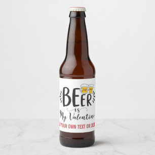 CUSTOM Beer IS My Valentine Funny Anti Valentine Beer Bottle Label