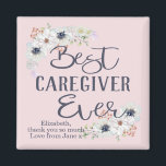 Custom Best Caregiver Ever Appreciation Magnet<br><div class="desc">A beautiful gift for the best ever caregiver. Whether you want to give a Christmas or birthday gift - or just need a way to show your appreciation - this gorgeous magnet will be just the thing. Add your own custom name and message to make this a unique and personalised...</div>