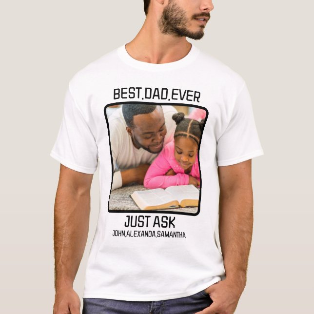 Custom Best Dad Ever Just Ask Kids Name Photo T-Shirt (Front)