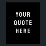 Custom Black Quote Art Personalised Wall Artwork Poster<br><div class="desc">custom your quote here artwork,  personalised black white wall art,  nursery print with modern style,  bold trendy aesthetic living room,  Minimalist Kid's Decor New Baby,  Unique Shower Gift Him Her,  Son Daughter Boy Girl Present,  For Child's Playroom Poster Sign,  Christmas Home Office Kid Bedroom,  Simple Family House Child Birthday</div>